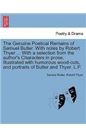 The Genuine Poetical Remains of Samuel Butler. with Notes by Robert Thyer ... with a Selection from the Author's Characters in Prose. Illustrated with Humorous Wood-Cuts, and Portraits of Butler and Thyer. L.P.