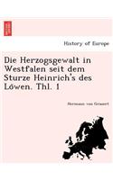 Die Herzogsgewalt in Westfalen Seit Dem Sturze Heinrich's Des Lo Wen. Thl. 1