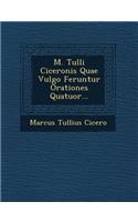 M. Tulli Ciceronis Quae Vulgo Feruntur Orationes Quatuor...: (Latin)