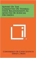 Report of the Committee on Federal-State Relationships as Affected by Judicial Decisions