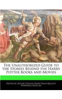 The Unauthorized Guide to the Stories Behind the Harry Potter Books and Movies