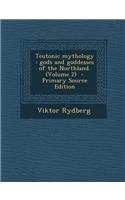 Teutonic Mythology: Gods and Goddesses of the Northland. (Volume 2)