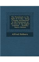 Pentateuch in the Light of To-Day: Being a Simple Introduction to the Pentateuch on the Lines of the Higher Criticism