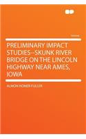 Preliminary Impact Studies--Skunk River Bridge on the Lincoln Highway Near Ames, Iowa