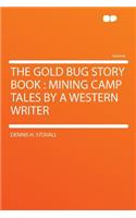 The Gold Bug Story Book: Mining Camp Tales by a Western Writer