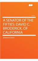 A Senator of the Fifties: David C. Broderick, of California