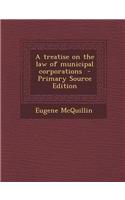 A Treatise on the Law of Municipal Corporations