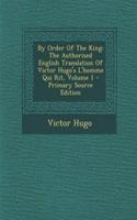 By Order of the King: The Authorised English Translation of Victor Hugo's L'Homme Qui Rit, Volume 1