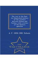 The War in the East. an Illustrated History of the Conflict Between Russia and Turkey with a Review of the Eastern Question - War College Series