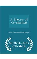 A Theory of Civilisation - Scholar's Choice Edition