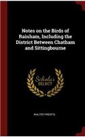 Notes on the Birds of Rainham, Including the District Between Chatham and Sittingbourne