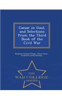 Caesar in Gaul, and Selections from the Third Book of the Civil War - War College Series