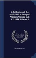 A Collection of the Published Writings of William Withey Gull V. 1 1894, Volume 1