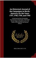 Historical Journal of the Campaigns in North-America, for the Years 1757, 1758, 1759, and 1760: Containing the Most Remarkable Occurrences of That Period; Particularly the two Sieges of Quebec, &c. &c., the Orders of the Admirals and General Of