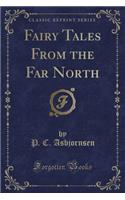 Fairy Tales from the Far North (Classic Reprint)
