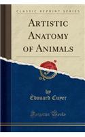 Artistic Anatomy of Animals (Classic Reprint)