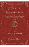 Juvenile Instructor, Vol. 42: Organ of the Deseret Sunday School Union; July 1, 1907 (Classic Reprint)
