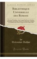 Bibliotheque Universelle Des Romans: Ouvrage Pï¿½riodique, Dans Lequel on Donne L'Analyse Raisonnï¿½e Des Romans Anciens Et Modernes, Franï¿½ois, Ou Traduits Dans Notre Langue; Fevrier-Mars 1782 (Classic Reprint)