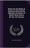 Notes On the Birds of Damara Land and the Adjacent Countries of South-West Africa, Ed. by J.H. Gurney