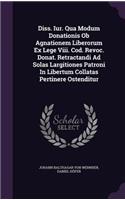 Diss. Iur. Qua Modum Donationis OB Agnationem Liberorum Ex Lege VIII. Cod. Revoc. Donat. Retractandi Ad Solas Largitiones Patroni in Libertum Collatas Pertinere Ostenditur
