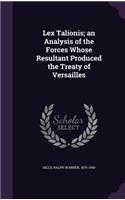 Lex Talionis; an Analysis of the Forces Whose Resultant Produced the Treaty of Versailles