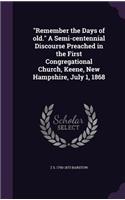 Remember the Days of Old. a Semi-Centennial Discourse Preached in the First Congregational Church, Keene, New Hampshire, July 1, 1868