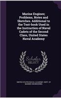 Marine Engines; Problems, Notes and Sketches. Additional to the Text-book Used in the Instruction of Naval Cadets of the Second Class, United States Naval Academy