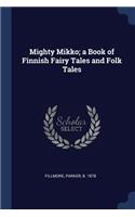 Mighty Mikko; a Book of Finnish Fairy Tales and Folk Tales