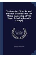 Testimonials Of Mr. Edward Harrison [candidate For The Under-mastership Of The Upper School At Dulwich College]