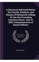 Discourse Delivered Before the Faculty, Students, and Alumni of Dartmouth College, On the Day Preceding Commencement, July 27, 1853, Commemorative of Daniel Webster