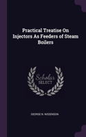 Practical Treatise On Injectors As Feeders of Steam Boilers