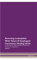 Reversing Leukoplakia With Tylosis & Esophageal Carcinoma: Healing Herbs The Raw Vegan Plant-Based Detoxification & Regeneration Workbook For Healing Patients Volume 8