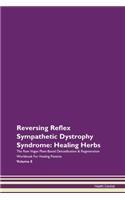 Reversing Reflex Sympathetic Dystrophy Syndrome: Healing Herbs The Raw Vegan Plant-Based Detoxification & Regeneration Workbook For Healing Patients Volume 8