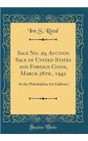 Sale No. 29, Auction Sale of United States and Foreign Coins, March 28th., 1942: At the Philadelphia Art Galleries (Classic Reprint)