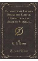 Catalogue of Library Books for School Districts in the State of Montana (Classic Reprint)