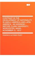 Contrast in the Development of Nationality in Anglo America and Latin America; An Address...Before Clark University, Worcester, Mass., November 21, 1913
