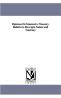 Opinions On Speculative Masonry, Relative to Its origin, Nature and Tendency.