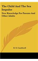 Child And The Sex Impulse: New Knowledge For Parents And Other Adults