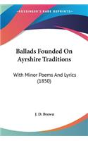 Ballads Founded On Ayrshire Traditions: With Minor Poems And Lyrics (1850)