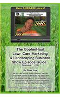 The Gopherhaul Lawn Care Marketing & Landscaping Business Show Episode Guide.