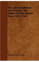 Life Of Admiral Lord Anson - The Father Of The British Navy 1697-1762