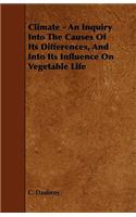 Climate - An Inquiry Into The Causes Of Its Differences, And Into Its Influence On Vegetable Life