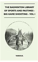 The Badminton Library Of Sports And Pastimes - Big Game Shooting - Vol I