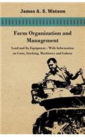 Farm Organization and Management - Land and Its Equipment - With Information on Costs, Stocking, Machinery and Labour