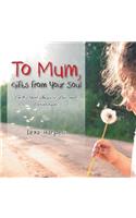 To Mum, Gifts from Your Soul