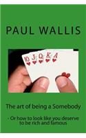 The art of being a Somebody: - Or how to look like you deserve to be rich and famo(English)