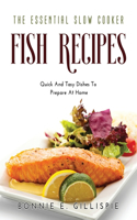 The Essential Slow Cooker Fish Recipes: Quick And Easy Delicious Dishes To Prepare At Home