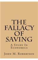 The Fallacy Of Saving: A Study In Economics(English)