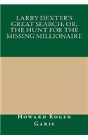 Larry Dexter's Great Search; Or, the Hunt for the Missing Millionaire: (English)