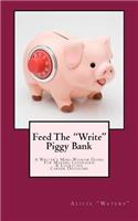 Feed The "Write" Piggy Bank: A Writer's Mini - Wisdom Guide For Making Leveraged and Lucrative Career Decisions(Feed the Write Piggy Bank)